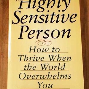 THE HIGHLY SENSITIVE PERSON: HOW TO THRIVE WHEN THE WORLD OVERWHELMS YOU, 1996